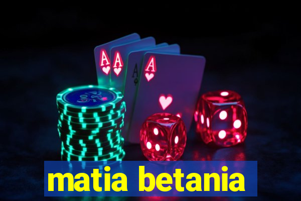 matia betania